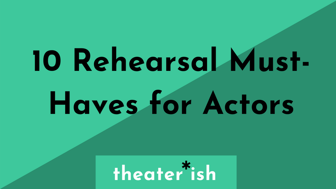 10 Rehearsal Must-Haves for Actors