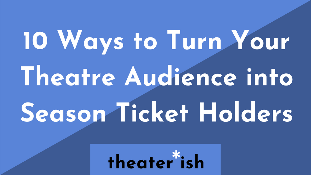 10 Ways to Turn Your Theatre Audience into Season Ticket Holders