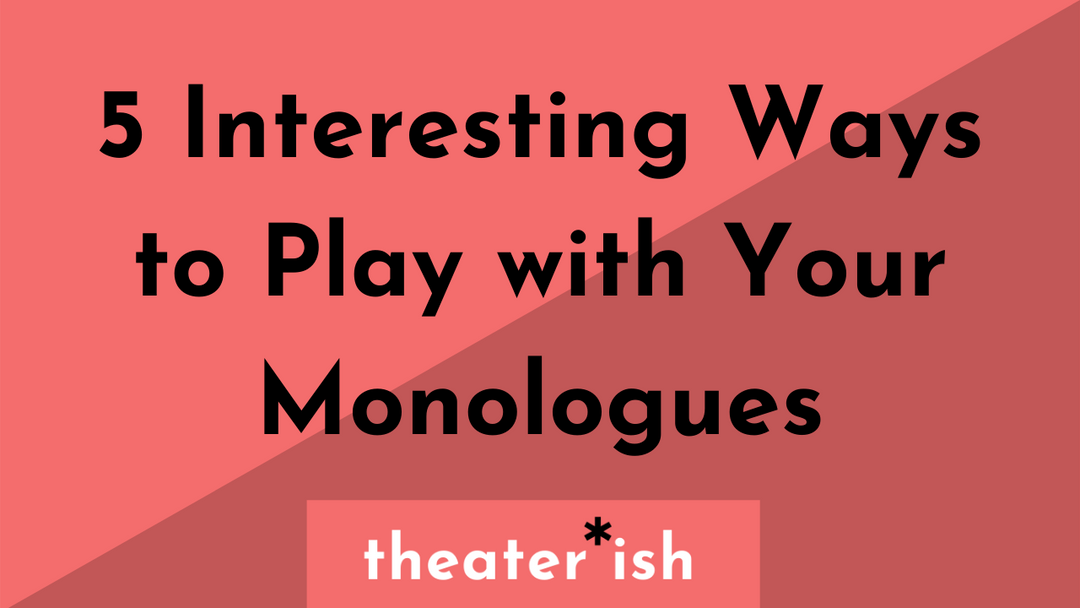 5 Interesting Ways to Play with Your Monologues